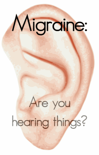 Hearing things during a Migraine Attack?