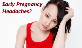 Early Pregnancy Headaches?