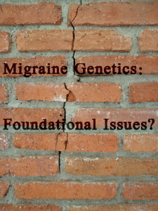 Migraine Genetics: Foundational Issues?