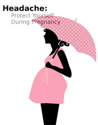 Headache: Protect Yourself During Pregnancy