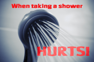 When taking a shower HURTS!