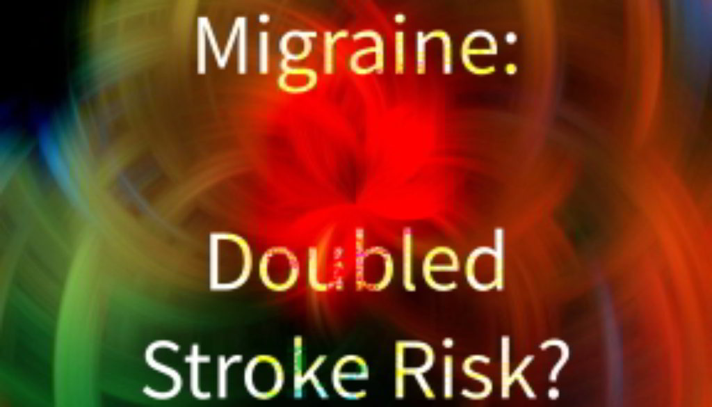 Migraine: Doubled Stroke Risk?